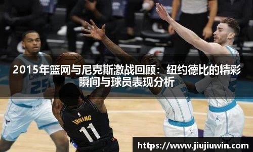 2015年篮网与尼克斯激战回顾：纽约德比的精彩瞬间与球员表现分析